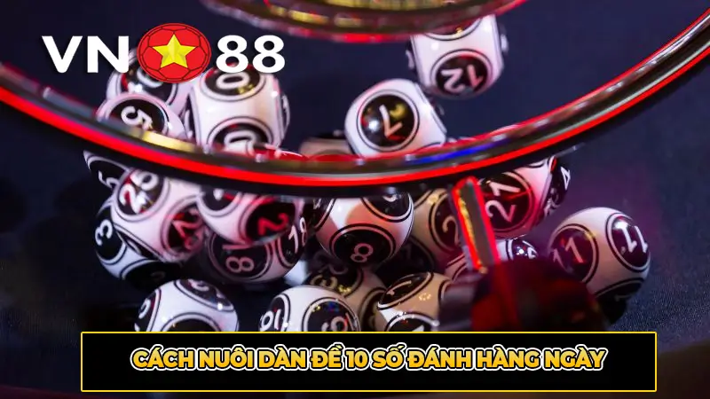 Cách Nuôi dàn đề 10 số đánh hàng ngày