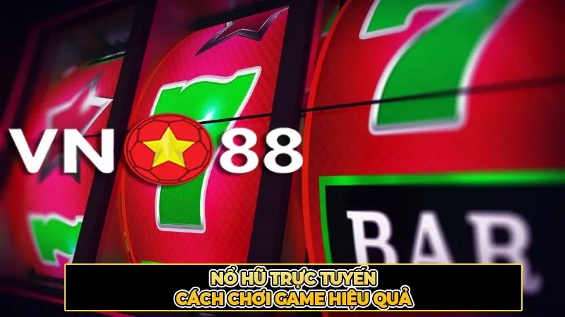 Nổ Hũ Trực Tuyến Cách Chơi Game Hiệu Quả