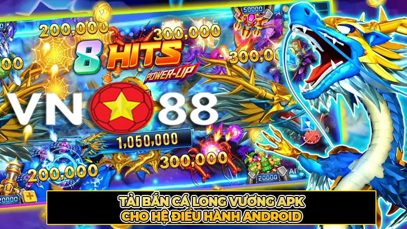 Tải Bắn Cá Long Vương APK Cho Hệ Điều Hành Android