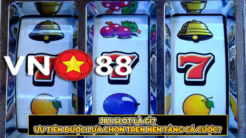 JiliSlot Là Gì? Ưu Tiên Được Lựa Chọn Trên Nền Tảng Cá Cược?