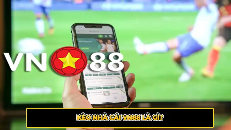 Kèo Nhà Cái VN88 Là Gì?