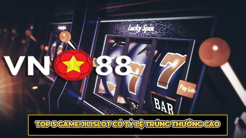 Top 5 Game JiliSlot Có Tỷ Lệ Trúng Thưởng Cao