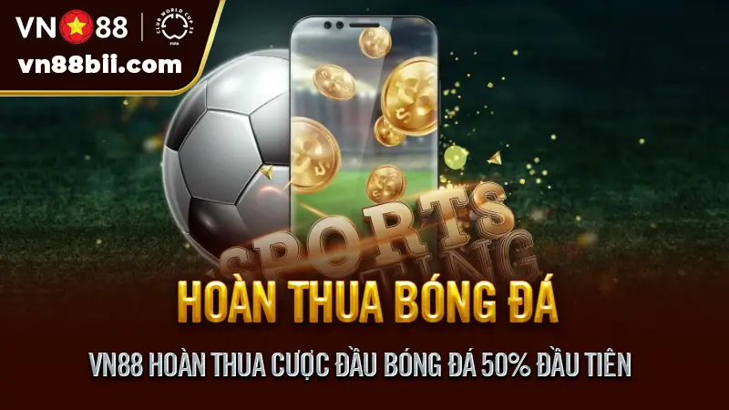 VN88 Hoàn Thua Cược Đầu Bóng Đá 50% Đầu Tiên