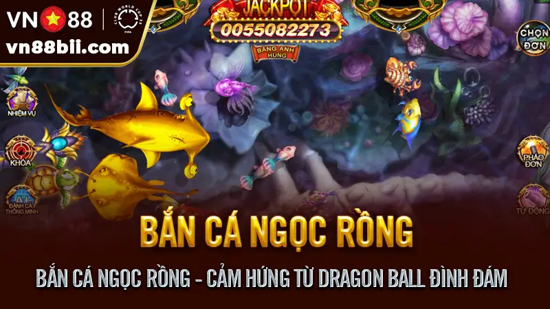 Bắn Cá Ngọc Rồng - Cảm Hứng Từ Dragon Ball Đình Đám